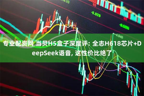 专业配资网 当贝H5盒子深度评: 全志H618芯片+DeepSeek语音, 这性价比绝了